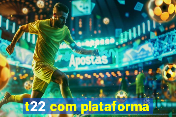 t22 com plataforma